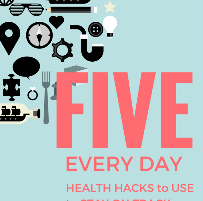 5 Every Day Health Hacks To Use To Stay On Track
