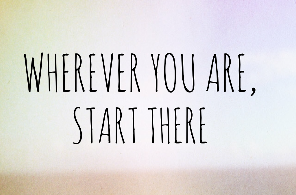 Wherever You Are, Start There