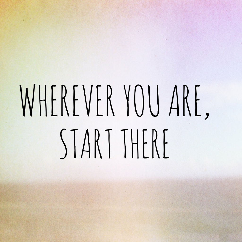 Wherever You Are, Start There