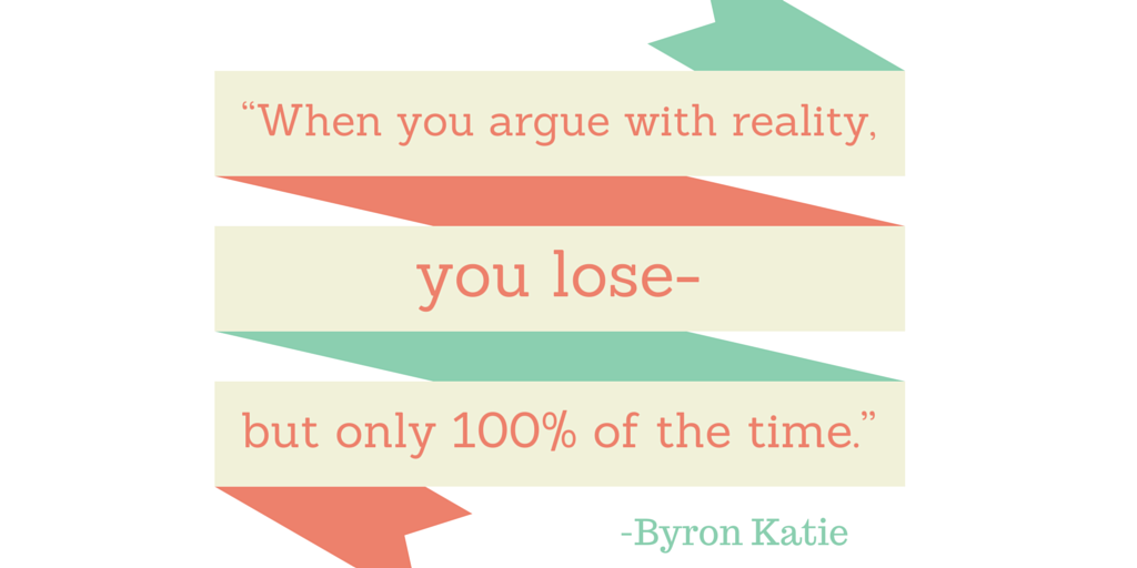 “When you srgue with reality, you lose,