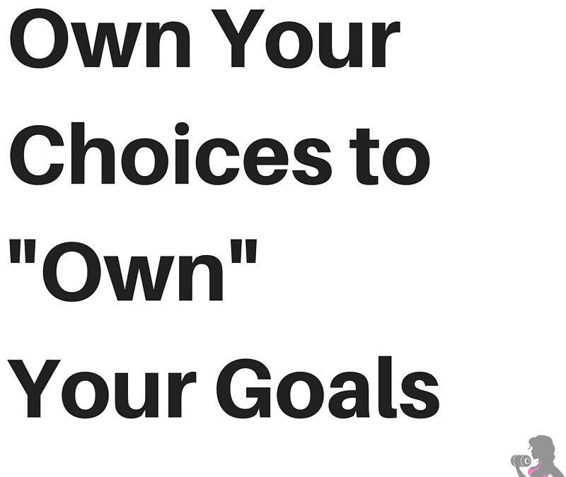 Own Your Choices to Stay on Track to Achieve Goals
