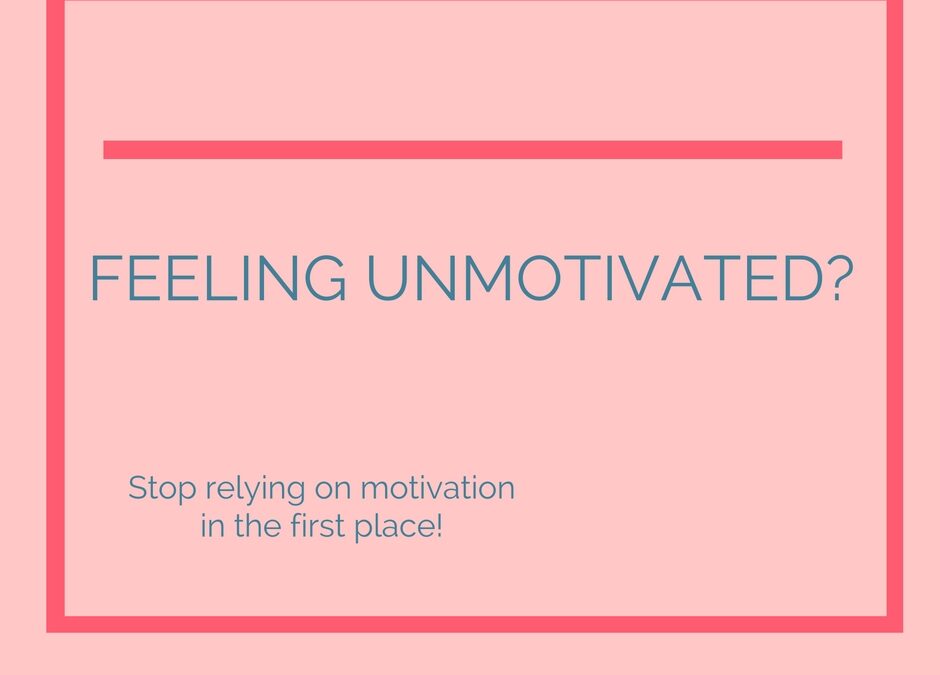 Feeling Unmotivated Lately? Stop Relying on Feeling Motivated from the start