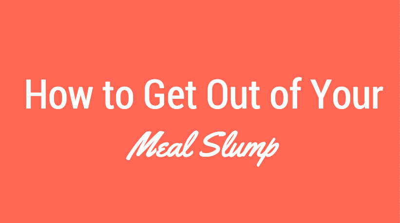 3 Ways to Get Out of Your Meal Rut and Nutrition Slump
